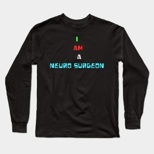 I am a Neuro Surgeon Long Sleeve T-Shirt